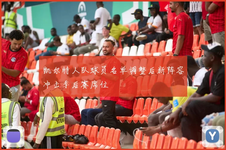 凯尔特人队球员名单调整后新阵容冲击季后赛席位