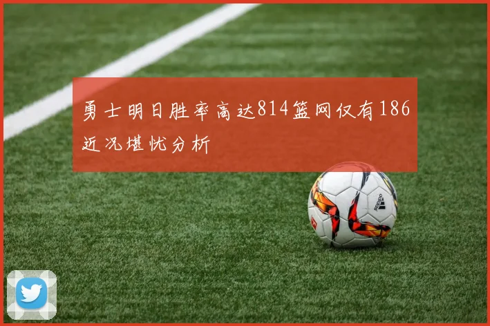 勇士明日胜率高达814篮网仅有186近况堪忧分析
